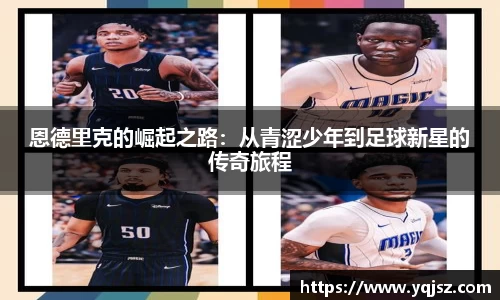 恩德里克的崛起之路：从青涩少年到足球新星的传奇旅程