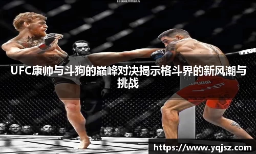 UFC康帅与斗狗的巅峰对决揭示格斗界的新风潮与挑战
