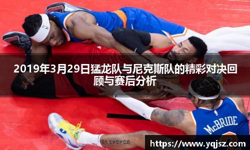 2019年3月29日猛龙队与尼克斯队的精彩对决回顾与赛后分析