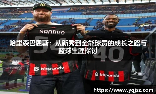 哈里森巴恩斯：从新秀到全能球员的成长之路与篮球生涯探讨