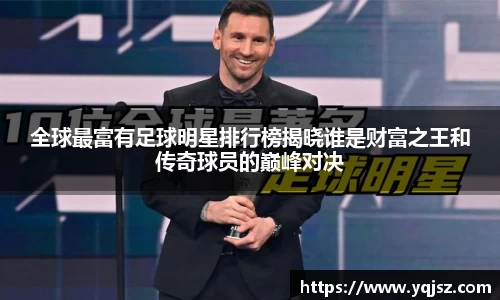 全球最富有足球明星排行榜揭晓谁是财富之王和传奇球员的巅峰对决