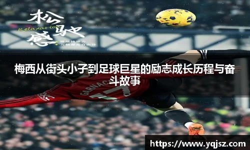 梅西从街头小子到足球巨星的励志成长历程与奋斗故事